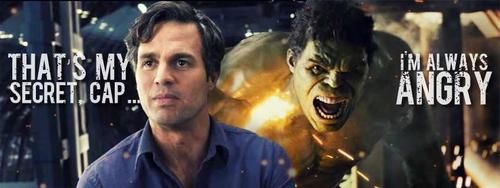 Bruce Banner in Avengers: That's my secret, Cap. I'm always angry.